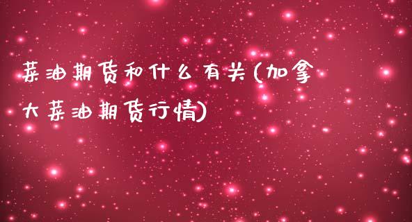 菜油期货和什么有关(加拿大菜油期货行情)_https://www.zztgc.com_期货行情_第1张