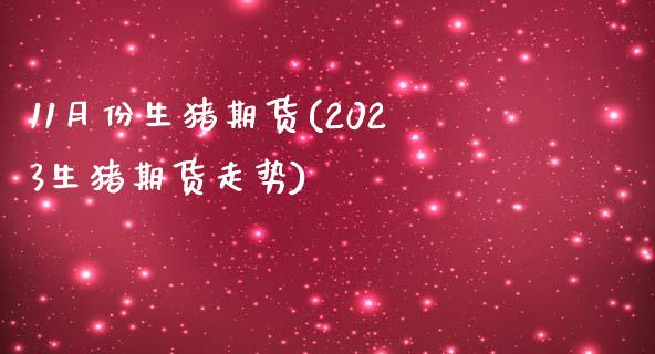 11月份生猪期货(2023生猪期货走势)_https://www.zztgc.com_期货行情_第1张