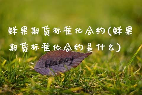 鲜果期货标准化合约(鲜果期货标准化合约是什么)_https://www.zztgc.com_期货行情_第1张
