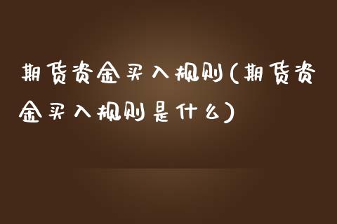 期货资金买入规则(期货资金买入规则是什么)_https://www.zztgc.com_原油期货_第1张