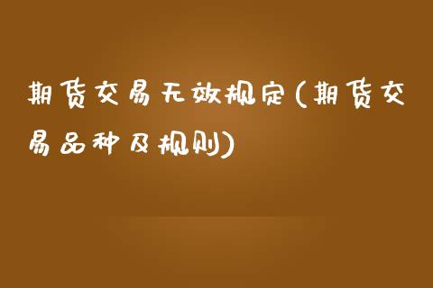 期货交易无效规定(期货交易品种及规则)_https://www.zztgc.com_黄金期货_第1张