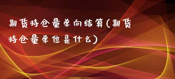 期货持仓量单向结算(期货持仓量单位是什么)_https://www.zztgc.com_原油期货_第1张