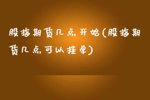 股指期货几点开始(股指期货几点可以挂单)_https://www.zztgc.com_期货直播_第1张