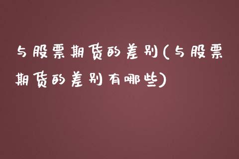 与股票期货的差别(与股票期货的差别有哪些)_https://www.zztgc.com_期货入门_第1张