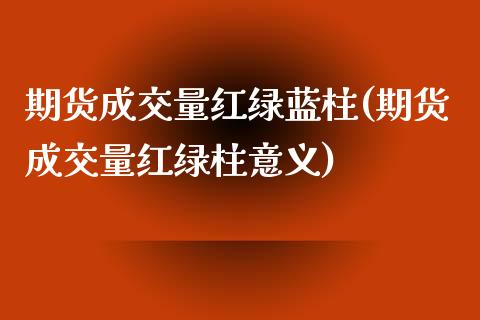 期货成交量红绿蓝柱(期货成交量红绿柱意义)_https://www.zztgc.com_黄金期货_第1张