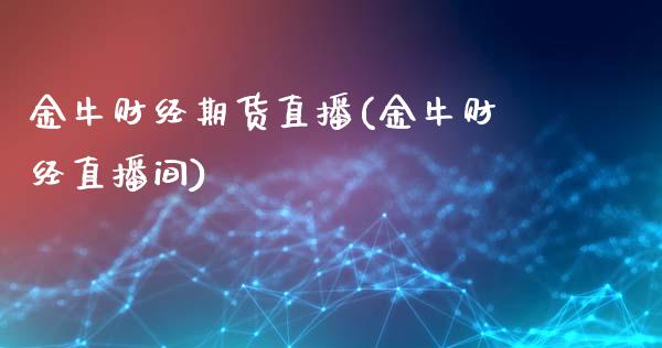 金牛财经期货直播(金牛财经直播间)_https://www.zztgc.com_黄金期货_第1张