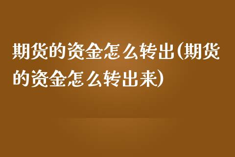 期货的资金怎么转出(期货的资金怎么转出来)_https://www.zztgc.com_期货行情_第1张