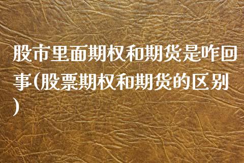 股市里面期权和期货是咋回事(股票期权和期货的区别)_https://www.zztgc.com_期货直播_第1张