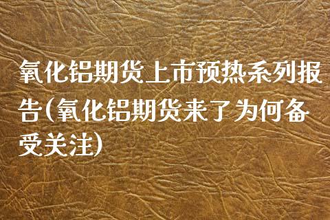 氧化铝期货上市预热系列报告(氧化铝期货来了为何备受关注)_https://www.zztgc.com_期货直播_第1张