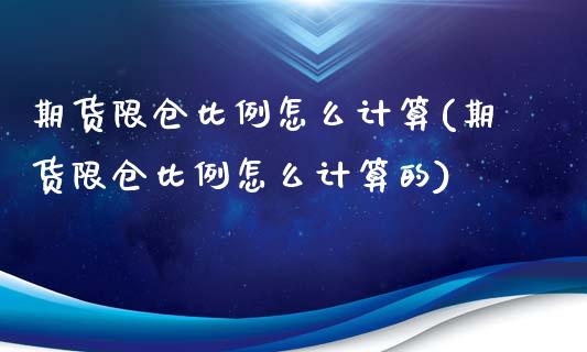 期货限仓比例怎么计算(期货限仓比例怎么计算的)_https://www.zztgc.com_期货入门_第1张