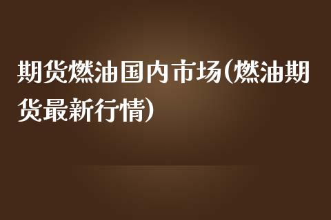 期货燃油国内市场(燃油期货最新行情)_https://www.zztgc.com_期货行情_第1张