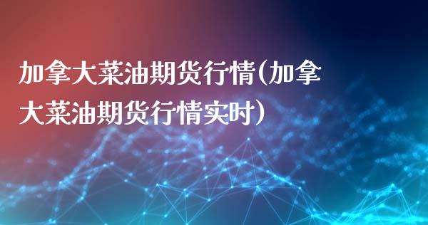加拿大菜油期货行情(加拿大菜油期货行情实时)_https://www.zztgc.com_期货入门_第1张
