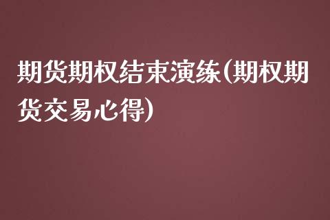 期货期权结束演练(期权期货交易心得)_https://www.zztgc.com_原油期货_第1张