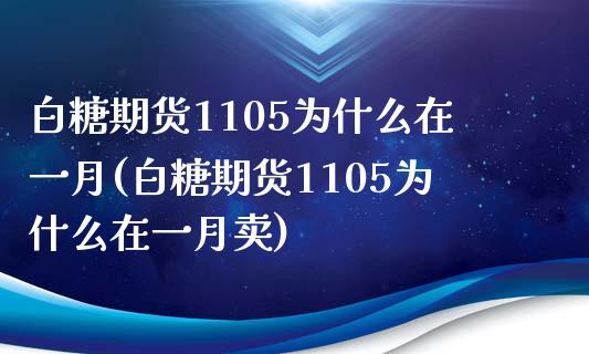 白糖期货1105为什么在一月(白糖期货1105为什么在一月卖)_https://www.zztgc.com_期货直播_第1张