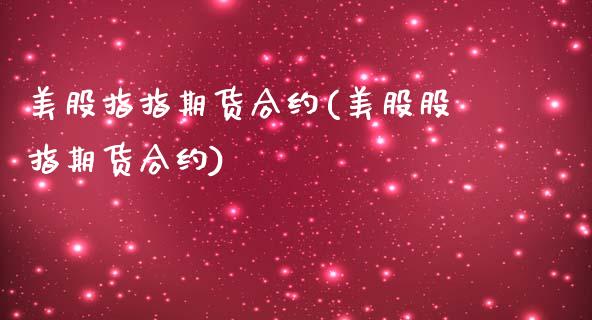 美股指指期货合约(美股股指期货合约)_https://www.zztgc.com_期货直播_第1张