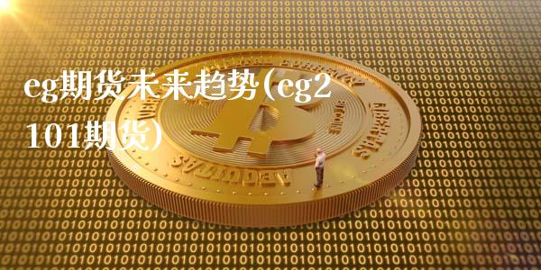 eg期货未来趋势(eg2101期货)_https://www.zztgc.com_期货行情_第1张
