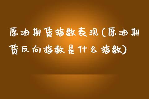 原油期货指数表现(原油期货反向指数是什么指数)_https://www.zztgc.com_期货入门_第1张