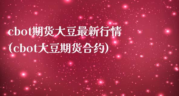 cbot期货大豆最新行情(cbot大豆期货合约)_https://www.zztgc.com_原油期货_第1张