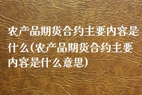 农产品期货合约主要内容是什么(农产品期货合约主要内容是什么意思)_https://www.zztgc.com_黄金期货_第1张