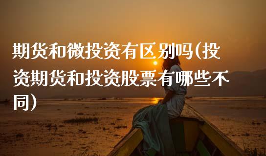 期货和微投资有区别吗(投资期货和投资股票有哪些不同)_https://www.zztgc.com_期货入门_第1张