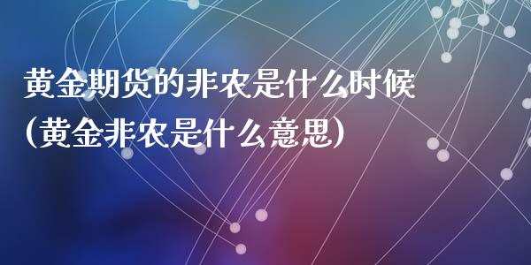 黄金期货的非农是什么时候(黄金非农是什么意思)_https://www.zztgc.com_原油期货_第1张