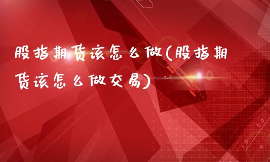股指期货该怎么做(股指期货该怎么做交易)_期货直播_第1张_珍投期货网 股指期货该怎么做(股指期货该怎么做交易)_https://www.zztgc.com_期货直播_第1张
