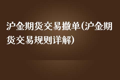 沪金期货交易撤单(沪金期货交易规则详解)_https://www.zztgc.com_期货入门_第1张