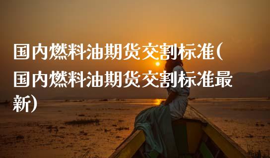 国内燃料油期货交割标准(国内燃料油期货交割标准最新)_https://www.zztgc.com_黄金期货_第1张