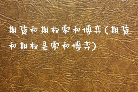 期货和期权零和博弈(期货和期权是零和博弈)_https://www.zztgc.com_黄金期货_第1张