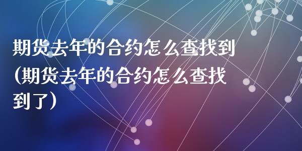 期货去年的合约怎么查找到(期货去年的合约怎么查找到了)_https://www.zztgc.com_期货行情_第1张