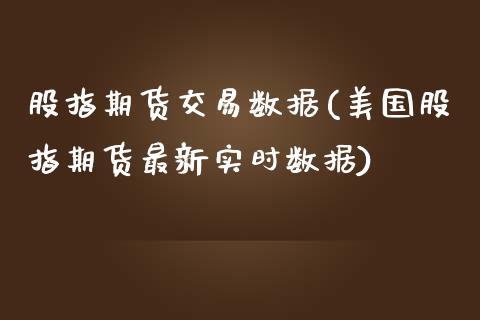 股指期货交易数据(美国股指期货最新实时数据)_https://www.zztgc.com_期货直播_第1张