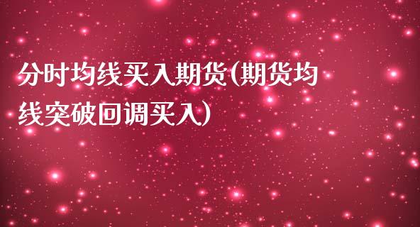分时均线买入期货(期货均线突破回调买入)_https://www.zztgc.com_黄金期货_第1张