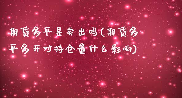 期货多平是卖出吗(期货多平多开对持仓量什么影响)_https://www.zztgc.com_期货行情_第1张