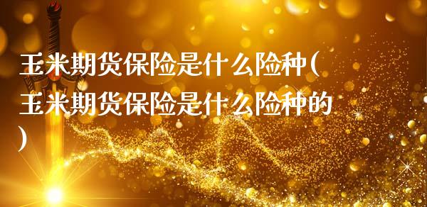 玉米期货保险是什么险种(玉米期货保险是什么险种的)_https://www.zztgc.com_期货开户_第1张