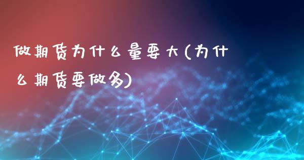 做期货为什么量要大(为什么期货要做多)_https://www.zztgc.com_原油期货_第1张