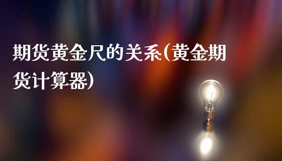 期货黄金尺的关系(黄金期货计算器)_https://www.zztgc.com_期货入门_第1张