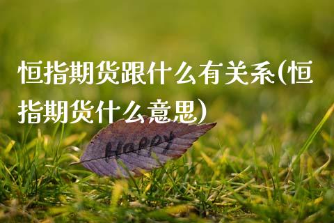 恒指期货跟什么有关系(恒指期货什么意思)_https://www.zztgc.com_原油期货_第1张