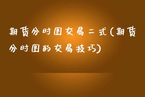 期货分时图交易二式(期货分时图的交易技巧)_https://www.zztgc.com_黄金期货_第1张