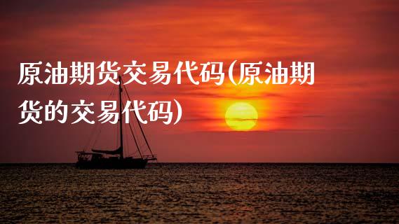原油期货交易代码(原油期货的交易代码)_https://www.zztgc.com_黄金期货_第1张