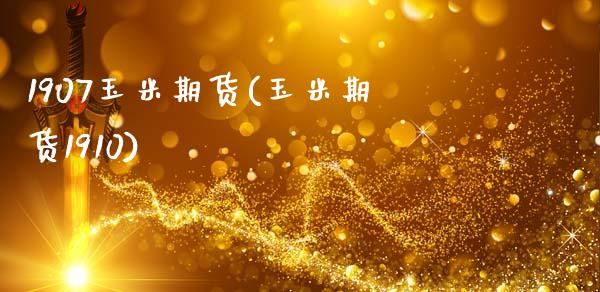 1907玉米期货(玉米期货1910)_https://www.zztgc.com_期货直播_第1张