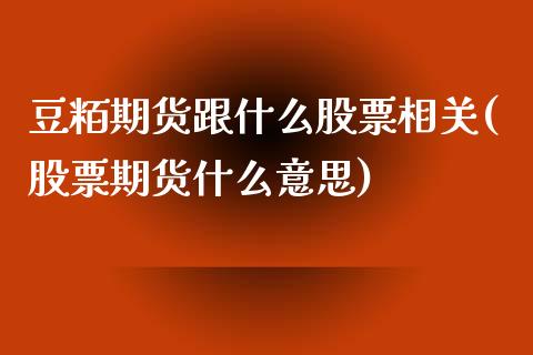 豆粨期货跟什么股票相关(股票期货什么意思)_https://www.zztgc.com_原油期货_第1张