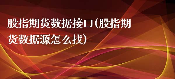 股指期货数据接口(股指期货数据源怎么找)_https://www.zztgc.com_期货直播_第1张