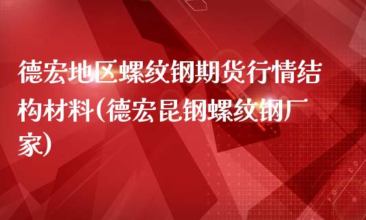 德宏地区螺纹钢期货行情结构材料(德宏昆钢螺纹钢厂家)_原油期货_第1张_珍投期货网 德宏地区螺纹钢期货行情结构材料(德宏昆钢螺纹钢厂家)_https://www.zztgc.com_原油期货_第1张