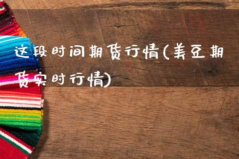 这段时间期货行情(美豆期货实时行情)_https://www.zztgc.com_期货入门_第1张