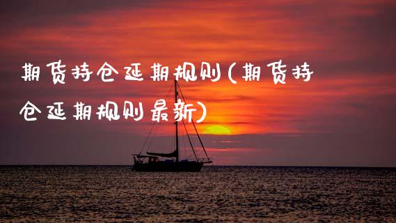 期货持仓延期规则(期货持仓延期规则最新)_https://www.zztgc.com_黄金期货_第1张