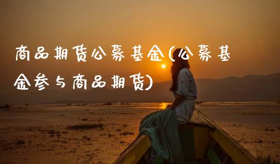 商品期货公募基金(公募基金参与商品期货)_https://www.zztgc.com_黄金期货_第1张