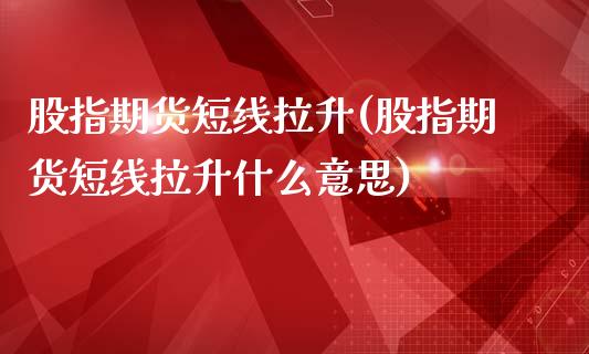 股指期货短线拉升(股指期货短线拉升什么意思)_期货入门_第1张_珍投期货网 股指期货短线拉升(股指期货短线拉升什么意思)_https://www.zztgc.com_期货入门_第1张