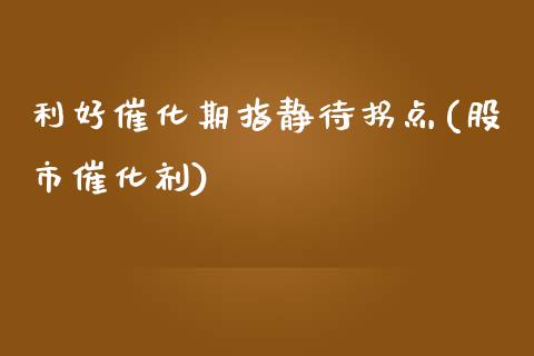 利好催化期指静待拐点(股市催化剂)_https://www.zztgc.com_期货直播_第1张