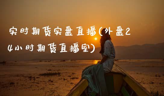 实时期货实盘直播(外盘24小时期货直播室)_https://www.zztgc.com_黄金期货_第1张