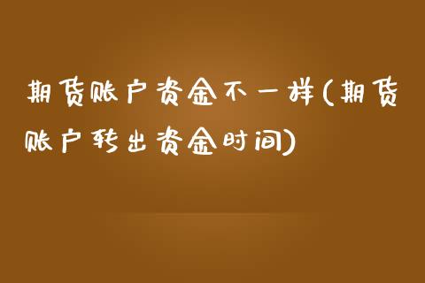 期货账户资金不一样(期货账户转出资金时间)_https://www.zztgc.com_期货直播_第1张